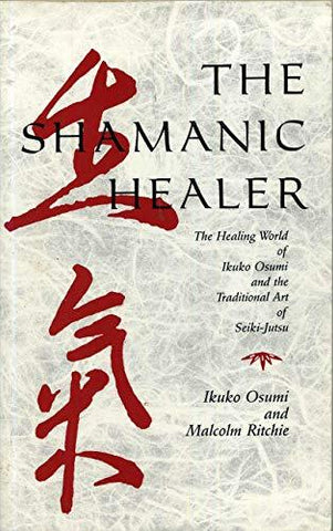 The Shamanic Healer: The Healing World of Ikuko Osumi and the Traditional Art of