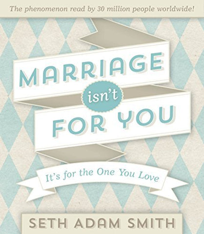 Marriage Isn't for You: It's for the One You Love [Hardcover] Seth Adam Smith