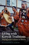 Living with Koryak Traditions: Playing with Culture in Siberia [Paperback] King,