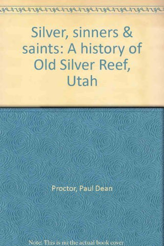 Silver, sinners & saints: A history of Old Silver Reef, Utah [Hardcover] Paul De