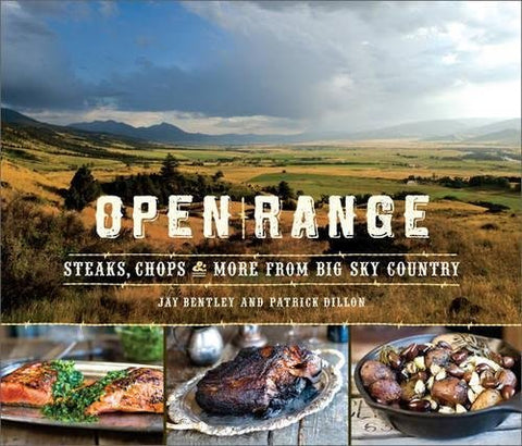 Open Range: Steaks, Chops, and More from Big Sky Country Bentley, Jay and Dillon