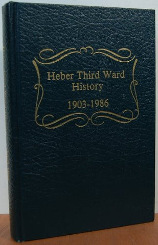 A History of the Heber Third Ward, 1903-1986. [Hardcover] Heber, Utah Stake
