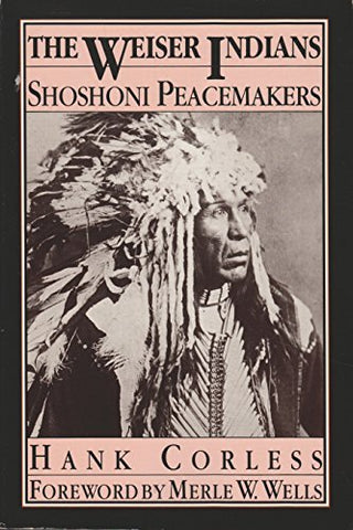 The Weiser Indians: Shoshoni Peacemakers Corless, Hank