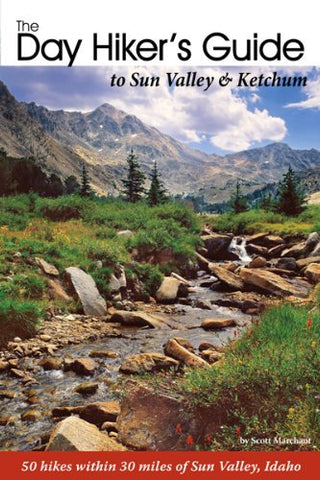 The Day Hiker's Guide to Sun Valley & Ketchum [Paperback] Scott Marchant