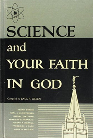Science and Your Faith in God: A Selected Compilation of Writings and Talks By P