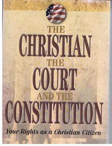 The Christian, the Court, and the Constitution: Your Rights as a Christian Citiz