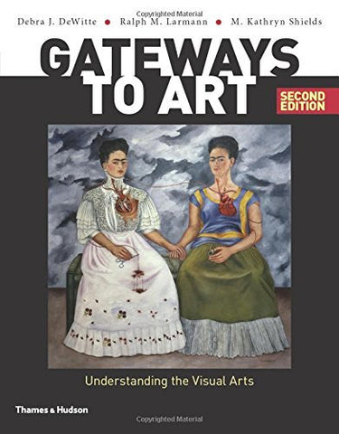 Gateways to Art: Understanding the Visual Arts DeWitte, Debra J.; Larmann, Ralph
