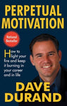 Perpetual Motivation: How to Light Your Fire and Keep It Burning in Your Career