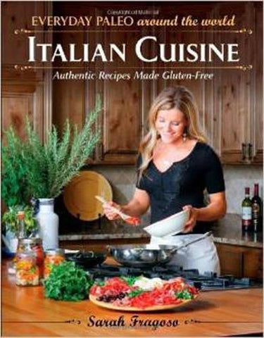 Everyday Paleo Around the World: Italian Cuisine: Authentic Recipes Made Gluten-