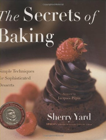 The Secrets of Baking: Simple Techniques for Sophisticated Desserts Sherry Yard