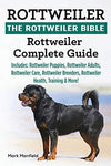 Rottweiler: The Rottweiler Bible: Rottweiler Complete Guide Includes: Rottweiler
