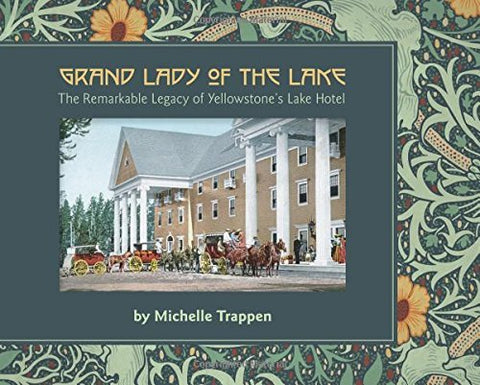 Grand Lady of the Lake: The Remarkable Legacy of Yellowstone's Lake Hotel [Paper