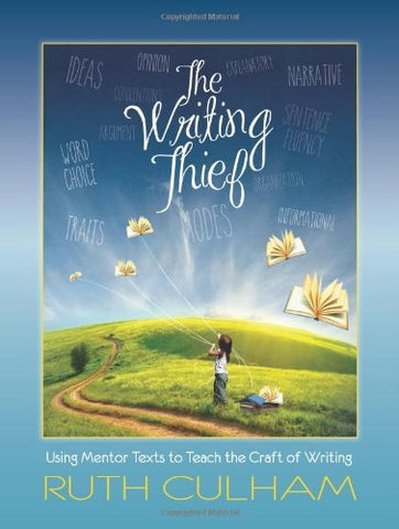The Writing Thief: Using Mentor Texts to Teach the Craft of Writing Ruth Culham