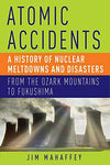 Atomic Accidents: A History of Nuclear Meltdowns and Disasters: From the Ozark M
