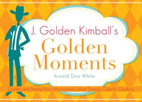 J. Golden Kimball's Golden Moments White, Arnold Dee