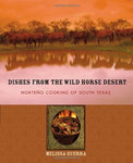 Dishes from the Wild Horse Desert: Norteño Cooking of South Texas Guerra, Meliss