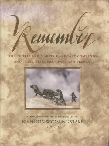 Remember: The Willie and Martin Handcart Companies and their Rescuers - Past and