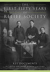 The First Fifty Years of Relief Society: Key Documents in Latter-day Saint Women