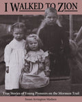 I Walked to Zion: True Stories of Young Pioneers on the Mormon Trail [Hardcover]