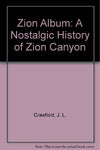 Zion Album: A Nostalgic History of Zion Canyon Crawford, J. L.