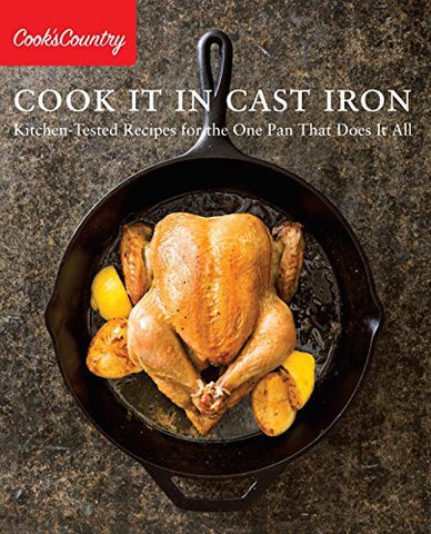 Cook It in Cast Iron: Kitchen-Tested Recipes for the One Pan That Does It All (C