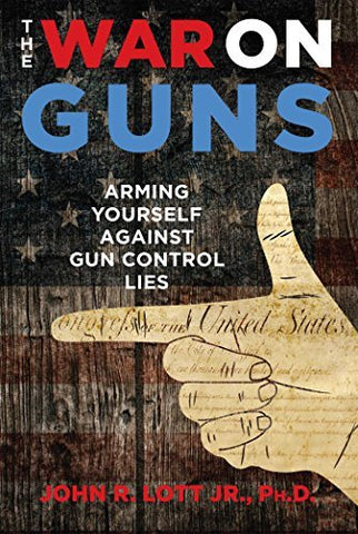 The War on Guns: Arming Yourself Against Gun Control Lies [Hardcover] Lott Jr.,