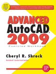 Advanced AutoCAD® 2009 Exercise Workbook Shrock, Cheryl R.