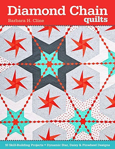 Diamond Chain Quilts: 10 Skill-Building Projects  Dynamic Star, Daisy & Pinwhee