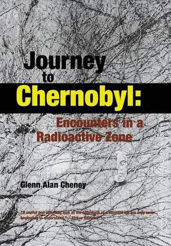 Journey To Chernobyl: ENCOUNTERS IN A RADIOACTIVE ZONE Cheney CHENEY, Glenn