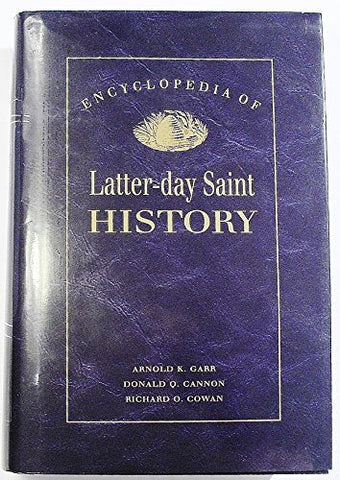 Encyclopedia of Latter-Day Saint History Arnold K. Garr; Donald Q. Cannon; Richa