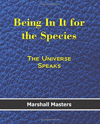 Being In It for the Species: The Universe Speaks [Paperback] Masters, Marshall