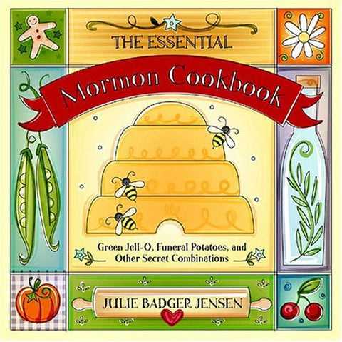 The Essential Mormon Cookbook: Green Jell-O, Funeral Potatoes, and Other Secret
