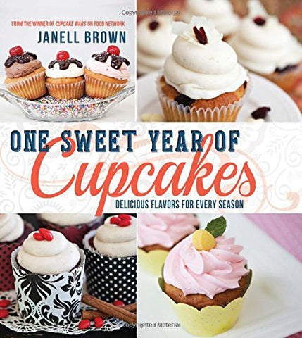 One Sweet Year of Cupcakes: Delicious Flavors for Every Season [Hardcover] Janel
