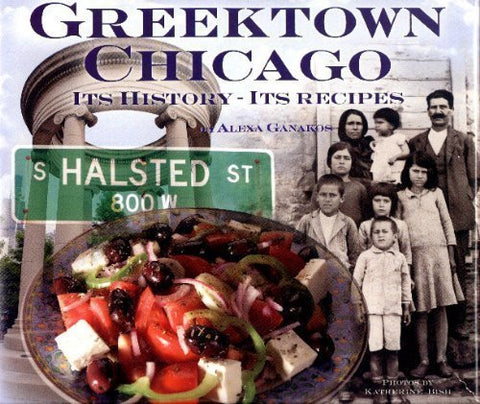 Greektown Chicago It's History - It's Recipes [Hardcover] Alexa Ganakos and Yes