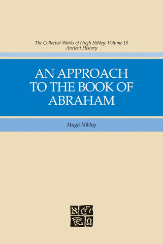 The Collected Works of Hugh Nibley, vol 18: An Approach to the Book of Abraham [