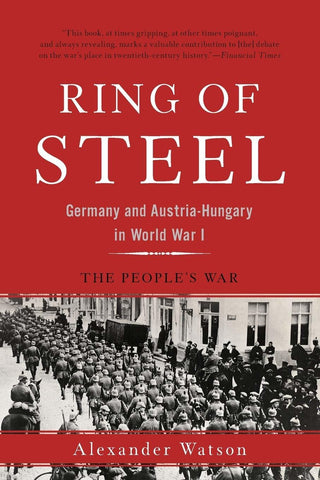 Ring of Steel: Germany and Austria-Hungary in World War I [Paperback] Watson, Al