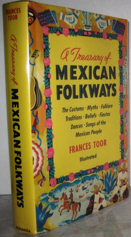 A Treasury Of Mexican Folkways ~ The Customs, Myths, Folklore, Traditions, Belie