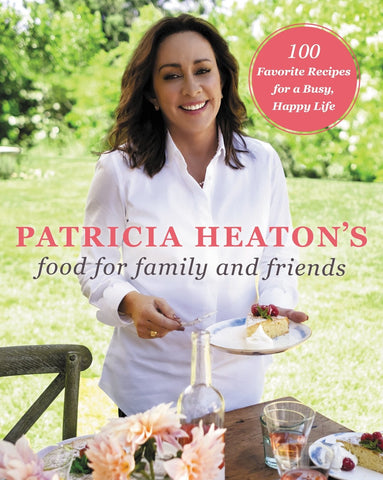 Patricia Heaton's Food for Family and Friends: 100 Favorite Recipes for a Busy,