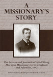 A Missionary's Story: The Le tters and Journa ls of Adolf Haag, Mormon Missionar