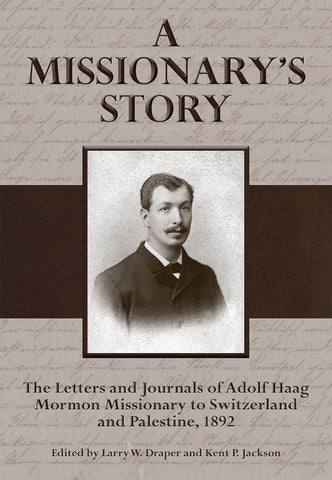 A Missionary's Story: The Le tters and Journa ls of Adolf Haag, Mormon Missionar