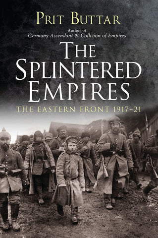 The Splintered Empires: The Eastern Front 191721 Buttar, Prit