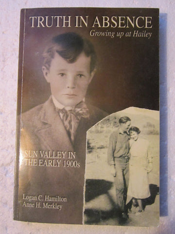 Truth in Absence: Growing Up in Hailey Idaho, Sun Valley in the Early 1900s [Pap