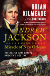 Andrew Jackson and the Miracle of New Orleans: The Battle That Shaped America's