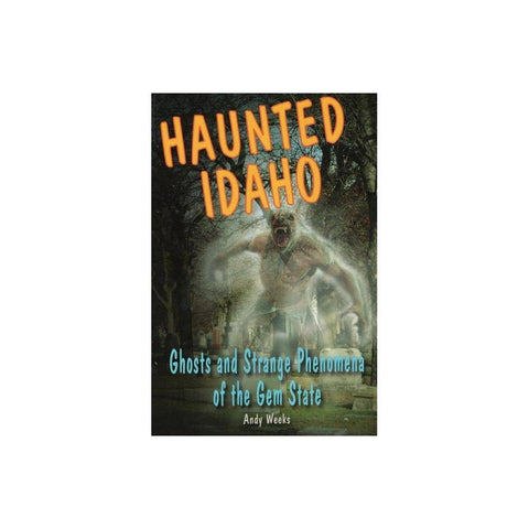 Haunted Idaho Ghosts and Strange Phenomena of the Gem State Weeks Andy (Haunted Series)