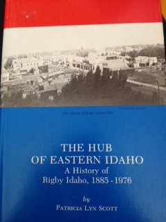 The Hub of Eastern Idaho: A History of Rigby, Idaho, 1885-1976 (Hardcover)