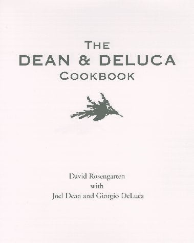The Dean and DeLuca Cookbook Rosengarten, David; Dean, Joel and DeLuca, Giorgio