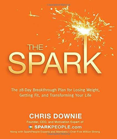 The Spark: The 28-Day Breakthrough Plan for Losing Weight, Getting Fit, and Tran
