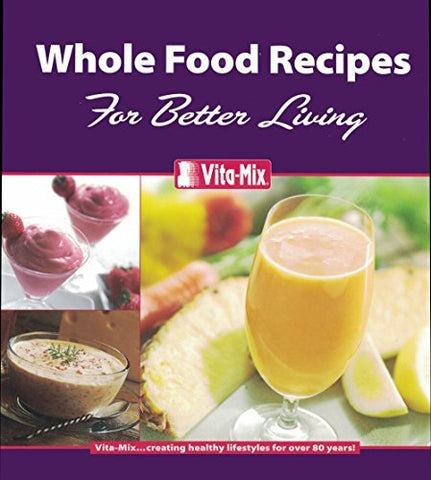 Whole Food Recipes For Better Living [Ring-bound] Vita MIx Corp.