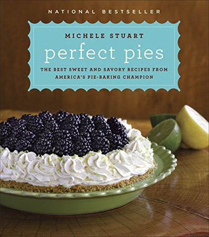 Perfect Pies: The Best Sweet and Savory Recipes from America's Pie-Baking Champi