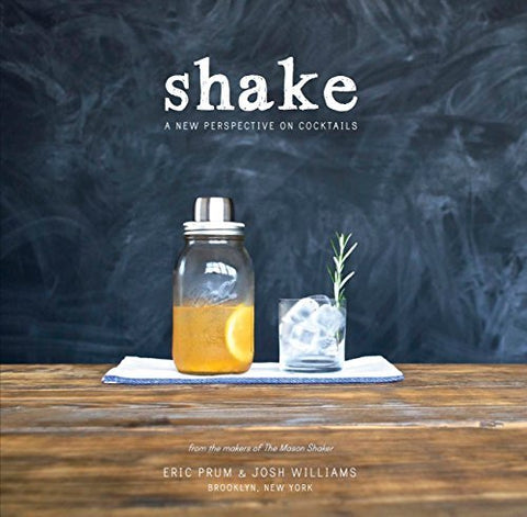 Shake: A New Perspective on Cocktails [Paperback] Prum, Eric and Williams, Josh